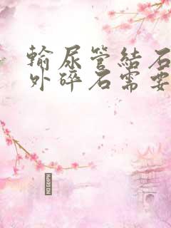 输尿管结石做体外碎石需要多少钱