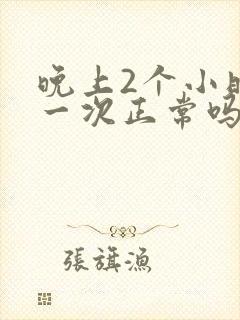 晚上2个小时尿一次正常吗