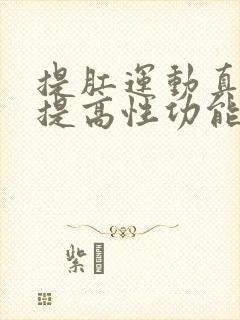 提肛运动真的能提高性功能吗