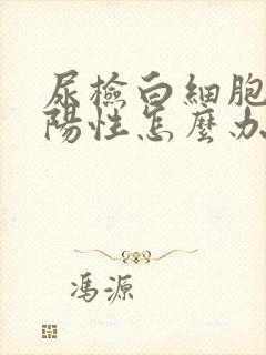 尿检白细胞酯酶阳性怎么办