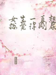 女生一直想小便总觉得刚尿了还想尿怎么办