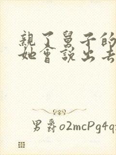 亲了舅子的老婆她会说出去吗