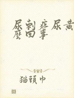 尿刺疼尿黄是怎么回事