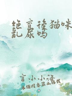 绝育后猫咪还会乱尿吗