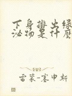 下身排出绿色分泌物是什么原因