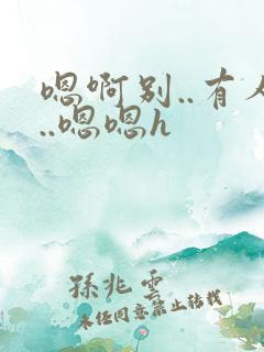 嗯啊别..有人..嗯嗯h