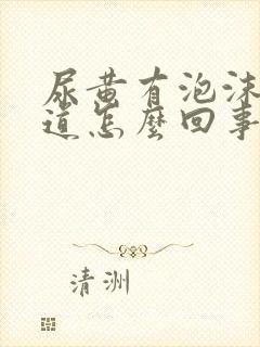 尿黄有泡沫有味道怎么回事