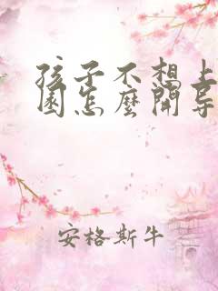 孩子不想上幼儿园怎么开导