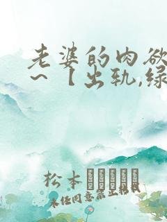 老婆的肉欲生活～【出轨,绿帽高h