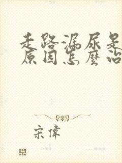 走路漏尿是什么原因怎么治疗