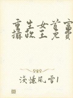 重生女首富娇养摄政王免费下载