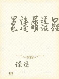 男性尿道口流白色透明液体怎么回事