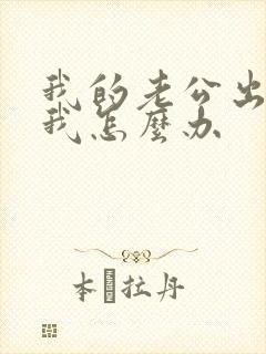 我的老公出轨了我怎么办