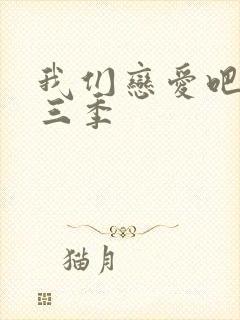 我们恋爱吧 第三季