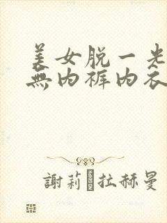 美女脱一光二净无内裤内衣