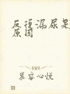 反复漏尿是什么原因