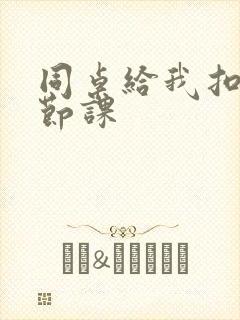 同桌给我扣了一节课