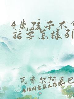 4岁孩子不会说话要怎样引导开口