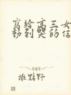 写给高三女儿感动到哭的信