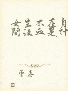 女生不在月经期间流血是什么原因