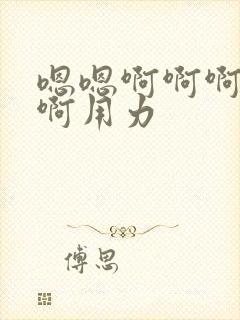 嗯嗯啊啊啊不要啊用力