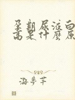 孕期尿液白细胞高是什么原因造成的