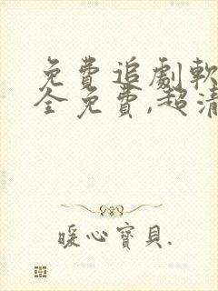 免费追剧软件 全免费,超清画质