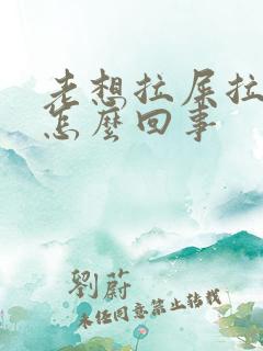 老想拉屎拉尿是怎么回事