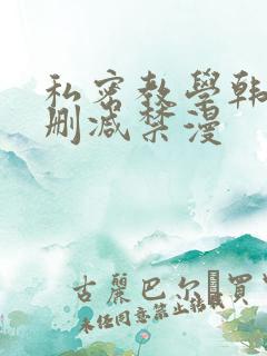 私密教学韩漫无删减禁漫