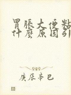 胃胀大便粘马桶什么原因引起的