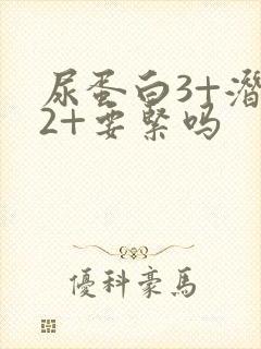 尿蛋白3+潜血2+要紧吗