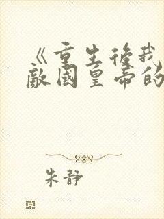 《重生后我成了敌国皇帝的白月光》