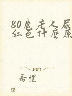 80岁老人尿是红色什么原因