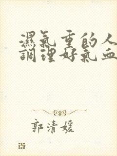 湿气重的人如何调理好气血