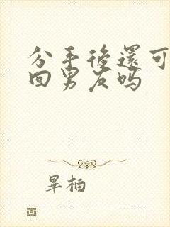 分手后还可以挽回男友吗