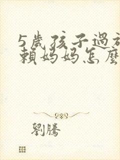 5岁孩子过于依赖妈妈怎么办