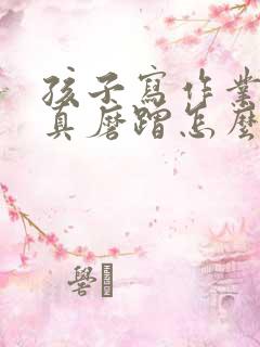 孩子写作业不认真磨蹭怎么办