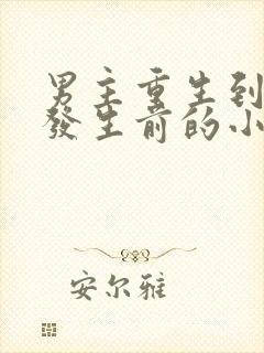 男主重生到末世发生前的小说