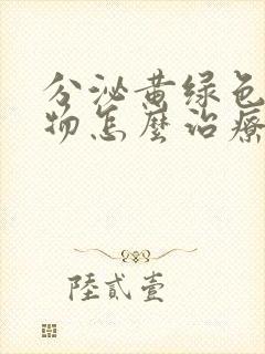 分泌黄绿色分泌物怎么治疗