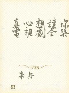 真心想让你幸福电视剧全集免费