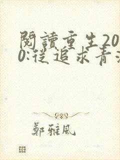 阅读重生2000:从追求青涩校花同桌开始全文