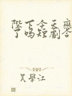 陛下今天恋爱脑了吗短剧合集