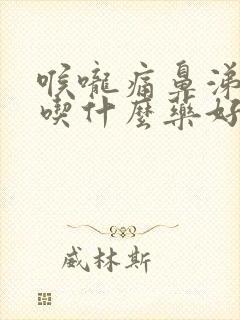 喉咙痛鼻涕浓稠吃什么药好