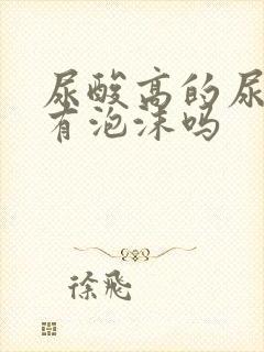 尿酸高的尿液会有泡沫吗