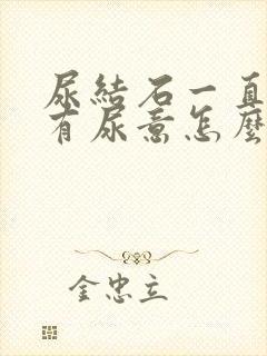 尿结石一直感觉有尿意怎么办呀