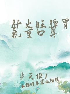 肝火旺脾胃虚湿气重口臭