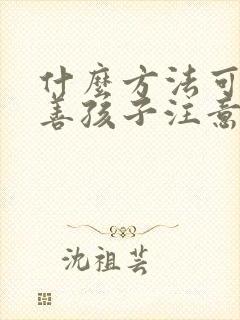 什么方法可以改善孩子注意力不集中思想走神