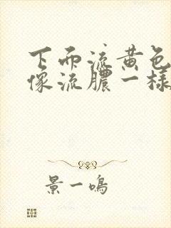 下面流黄色液体像流脓一样怎么治疗