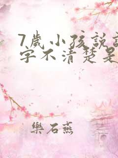 7岁小孩说话吐字不清楚是什么原因导致的