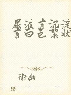 尿液有沉淀物还有白色絮状物